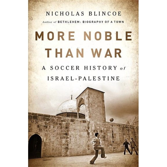 More Noble Than War: A Soccer History of Israel-Palestine, (Paperback)