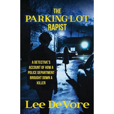 The Parking Lot Rapist: A Detective's Account of How a Police Department Brought Down a Killer, (Paperback)