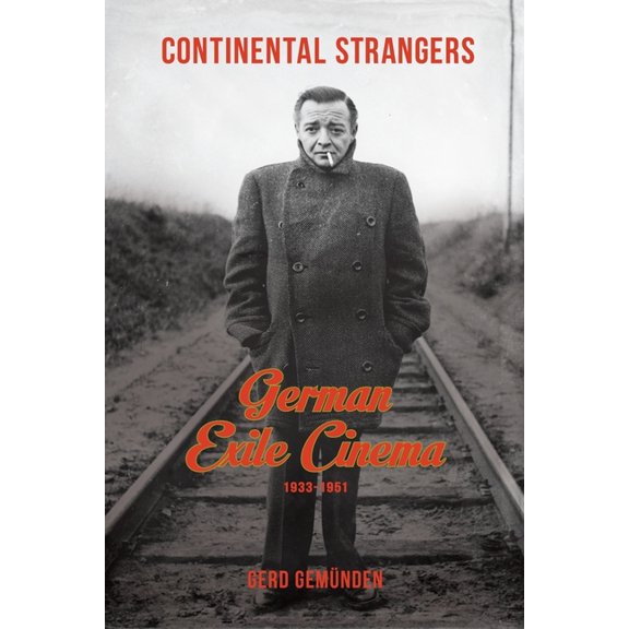 Film and Culture Continental Strangers: German Exile Cinema, 1933-1951, (Hardcover)