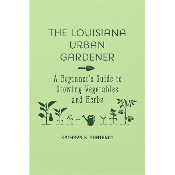 The Louisiana Urban Gardener A Beginner�s Guide to