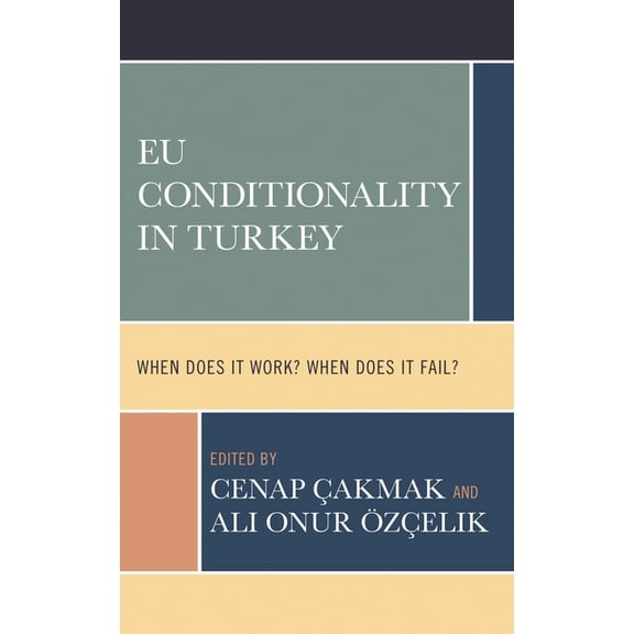 EU Conditionality in Turkey: When Does It Work? When Does It Fail?, (Hardcover)