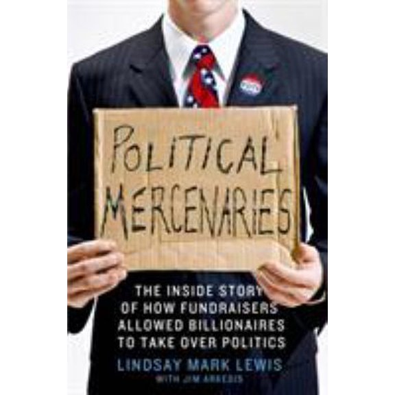 Pre-Owned Political Mercenaries: The Inside Story of How Fundraisers Allowed Billionaires to Take Over Politics (Hardcover) 1137279583 9781137279583