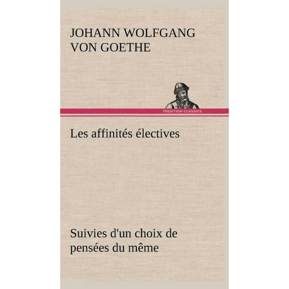 Les affinités électives Suivies d'un choix de pensées du même (Hardcover)