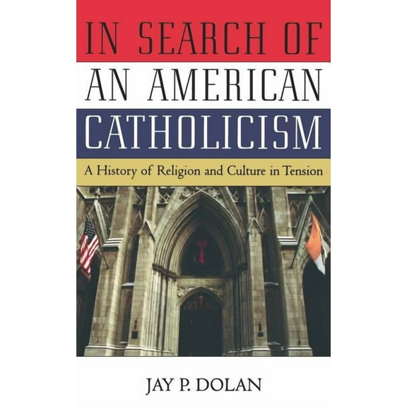 In Search of an American Catholicism: A History of Religion and Culture in Tension, (Paperback)