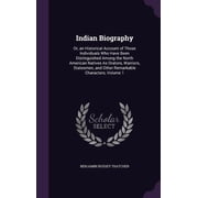 Indian Biography : Or, an Historical Account of Those Individuals Who Have Been Distinguished Among the North American Natives As Orators, Warriors, Statesmen, and Other Remarkable Characters, Volume 1 (Hardcover)