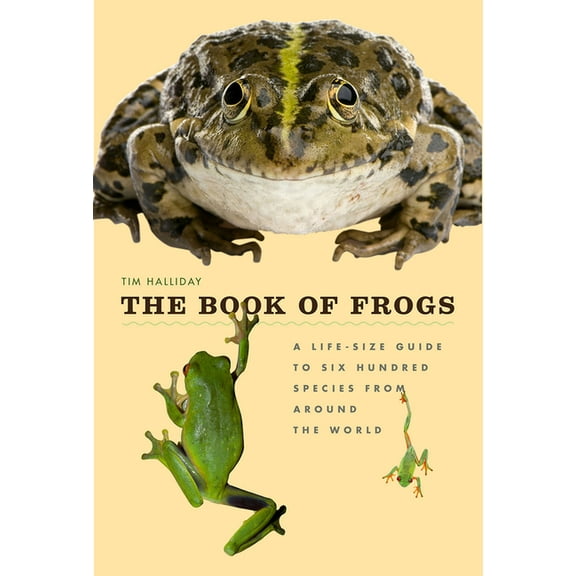 Life-Size Guides to the Best of Nature The Book of Frogs: A Life-Size Guide to Six Hundred Species from Around the World, (Hardcover)
