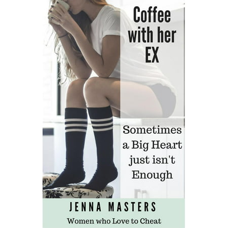 Coffee with her Ex: Sometimes a Big Heart Just Isn't Enough -
