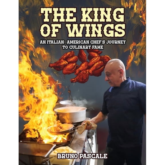 The King of Wings: An Italian-American Chef's Journey to Culinary Fame, (Paperback)