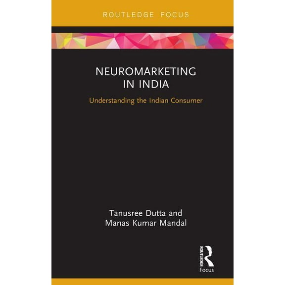 Routledge Focus on Management and Societ Neuromarketing in India: Understanding the Indian Consumer, (Hardcover)