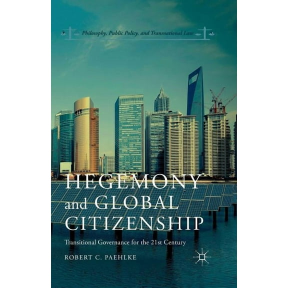 Philosophy, Public Policy, and Transnati Hegemony and Global Citizenship: Transitional Governance for the 21st Century, (Paperback)