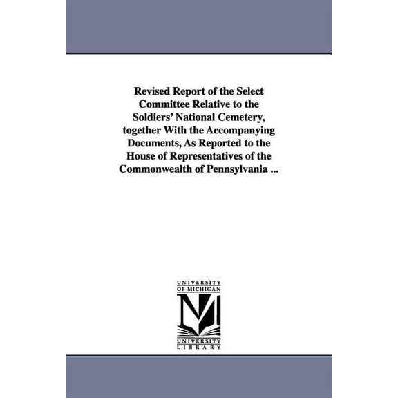 Revised Report of the Select Committee Relative to the Soldiers' National Cemetery, Together with the Accompanying Docum, (Paperback)