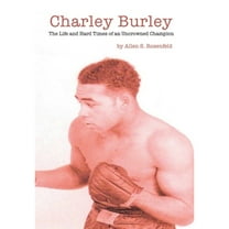 Charley Burley, The Life & Hard Times of an Uncrowned Champion (Hardcover) by Allen S Rosenfeld