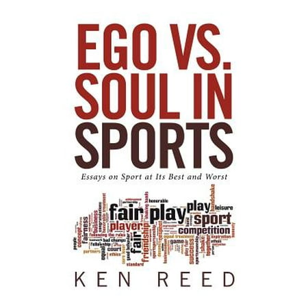 Ego vs. Soul in Sports : Essays on Sport at Its Best and (Nature At Its Best Essay)