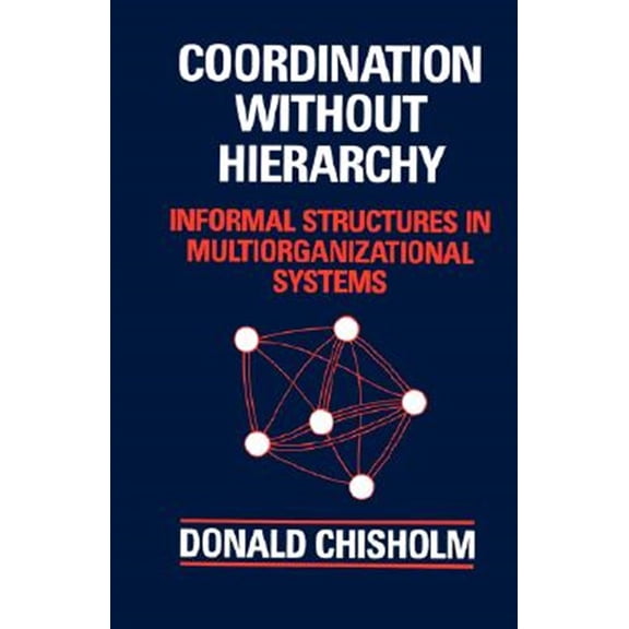 Pre-Owned Coordination Without Hierarchy : Informal Structures in Multiorganizational Systems (Edition 1) (Paperback)