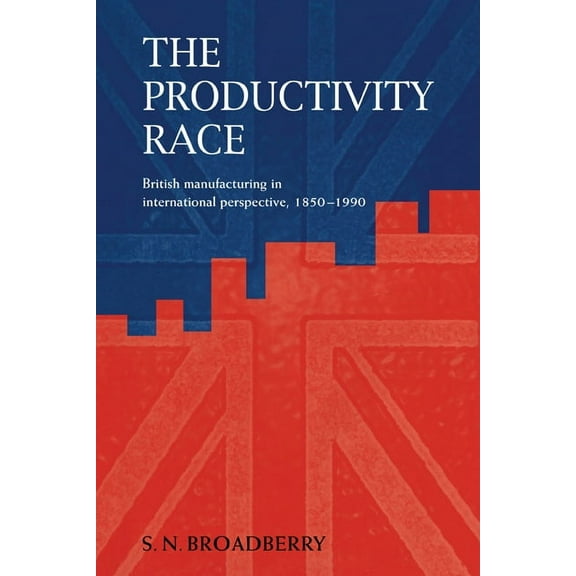 The Productivity Race: British Manufacturing in International Perspective, 1850 1990, (Paperback)
