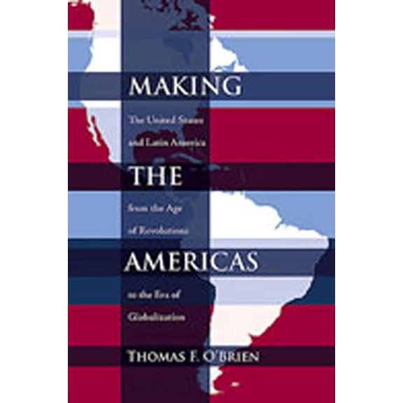 Pre-Owned Making the Americas: The United States and Latin America from the Age of Revolutions to the Era of Globalization (Paperback) 0826342000 9780826342003