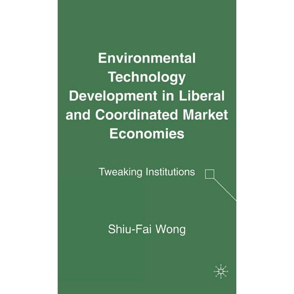 Environmental Technology Development in Liberal and Coordinated Market Economies: Tweaking Institutions, (Hardcover)