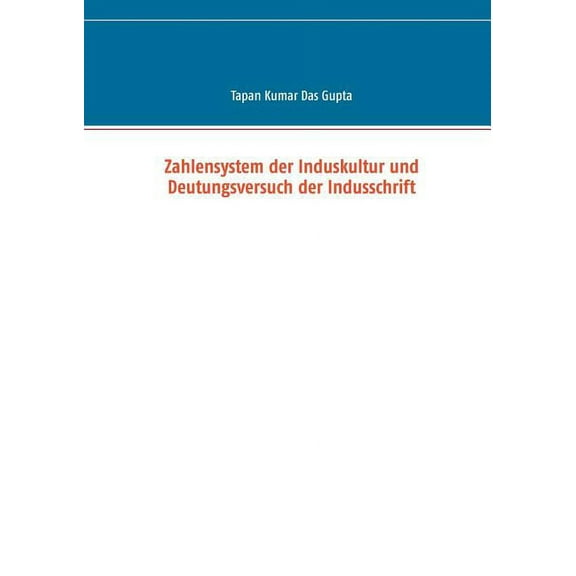 Zahlensystem der Induskultur und Deutungsversuch der Indusschrift, (Paperback)