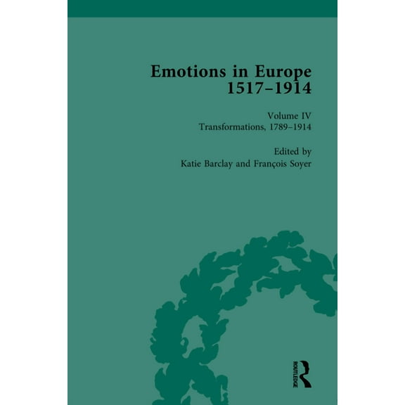 Routledge Historical Resources Emotions in Europe, 1517-1914: Volume IV: Transformations, 1789-1914, (Hardcover)