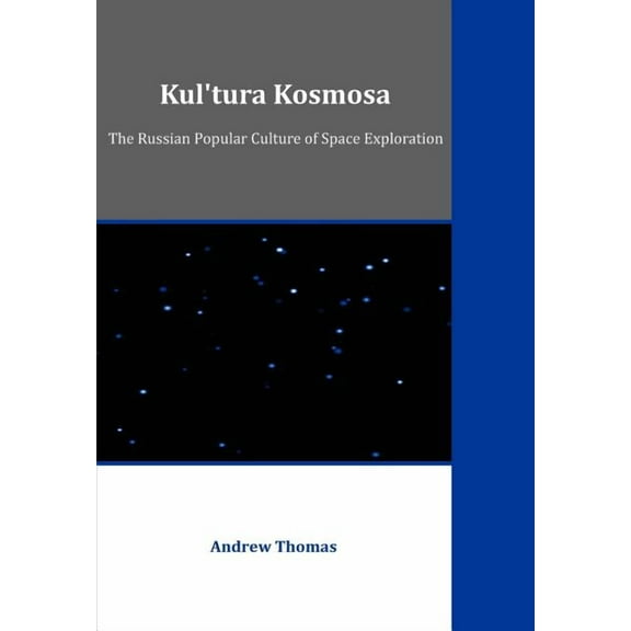 Kul'tura Kosmosa: The Russian Popular Culture of Space Exploration, (Paperback)