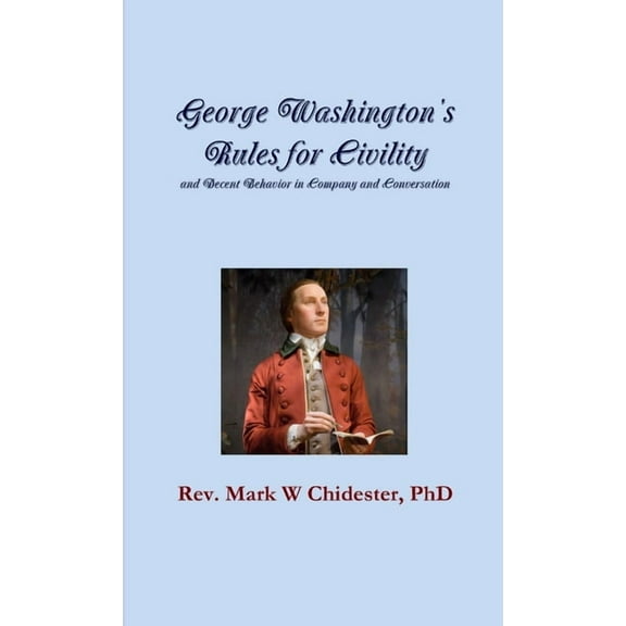 George Washington's Rules for Civility and Decent Behavior in Company and Conversation, (Paperback)
