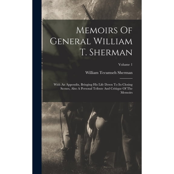 Memoirs Of General William T. Sherman: With An Appendix, Bringing His Life Down To Its Closing Scenes, Also A Personal Tribute And Critique Of The Memoirs; Volume 1 (Hardcover)