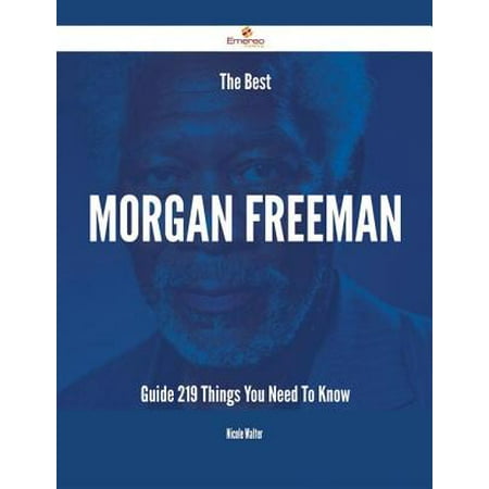 The Best Morgan Freeman Guide - 219 Things You Need To Know - (Best Of Morgan Freeman)