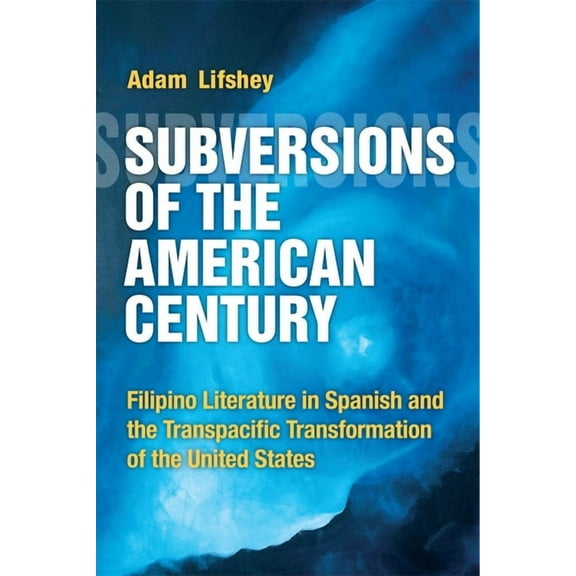 Subversions of the American Century : Filipino Literature in Spanish and the Transpacific Transformation of the United States (Paperback)