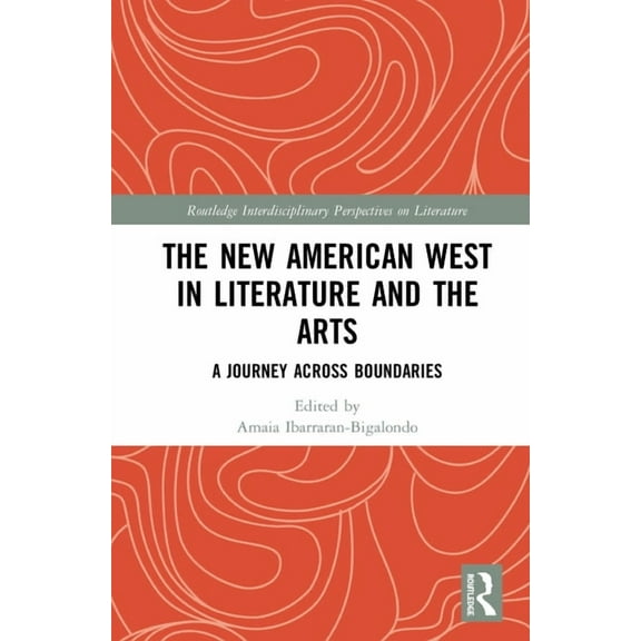 Routledge Interdisciplinary Perspectives The New American West in Literature and the Arts: A Journey Across Boundaries, (Hardcover)