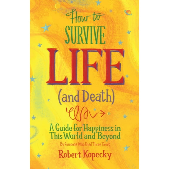 How to Survive Life (and Death): A Guide for Happiness in This World and Beyond (Nde, Near Death Experience, for Fans of, (Paperback)