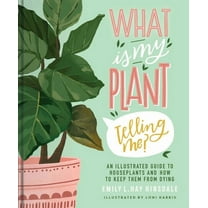 What Is My Plant Telling Me? : An Illustrated Guide to Houseplants and How to Keep Them Alive (Hardcover)