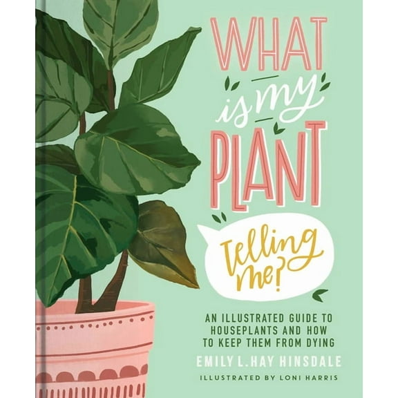 What Is My Plant Telling Me? : An Illustrated Guide to Houseplants and How to Keep Them Alive (Hardcover)