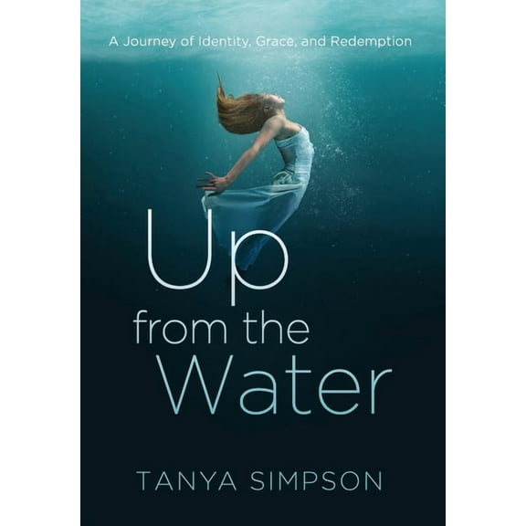 Up from the Water: A Journey of Identity, Grace, and Redemption, (Hardcover)