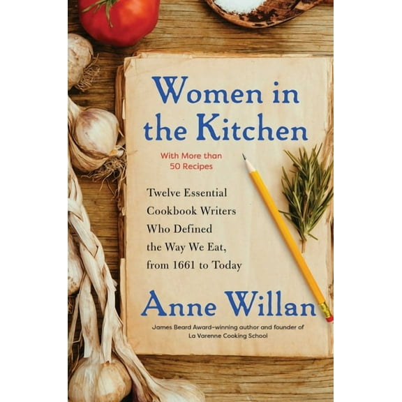 Women in the Kitchen: Twelve Essential Cookbook Writers Who Defined the Way We Eat, from 1661 to Today, (Hardcover)