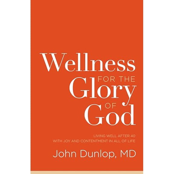 Pre-Owned Wellness for the Glory of God: Living Well after 40 with Joy and Contentment in All of Life, 9781433538124, 1433538121, Paperback, First Edition edition
