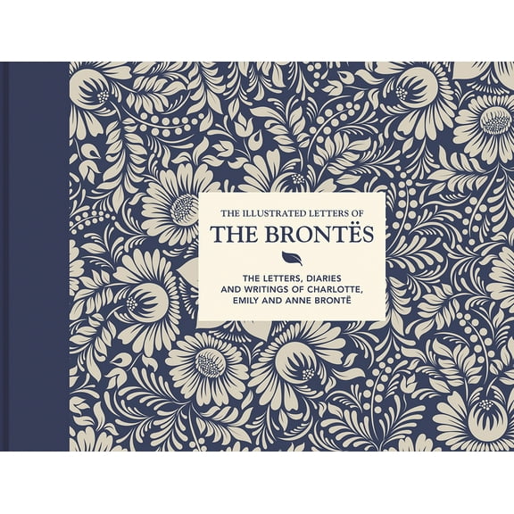 Illustrated Letters Illustrated Letters of the Brontës: The Letters, Diaries and Writings of Charlotte, Emily and Anne Brontë, (Hardcover)