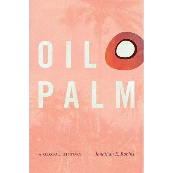 Flows, Migrations, and Exchanges Oil Palm: A Global History, (Paperback)