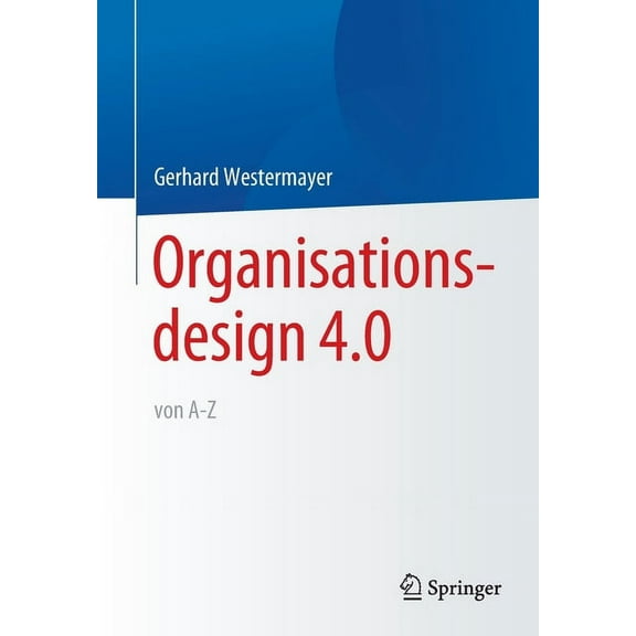 Organisationsdesign 4.0 Von A-Z., (Paperback)