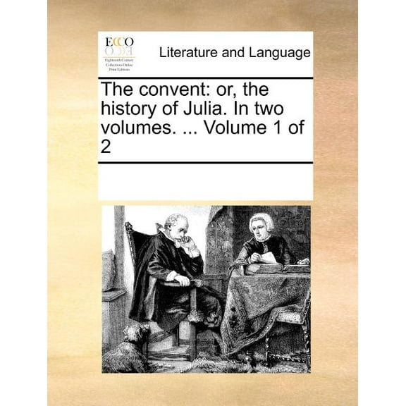 The Convent : Or, the History of Julia. in Two Volumes. ... Volume 1 of 2 (Paperback)