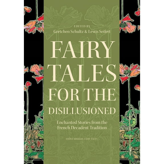 Oddly Modern Fairy Tales Fairy Tales for the Disillusioned: Enchanted Stories from the French Decadent Tradition, Book 11, (Hardcover)