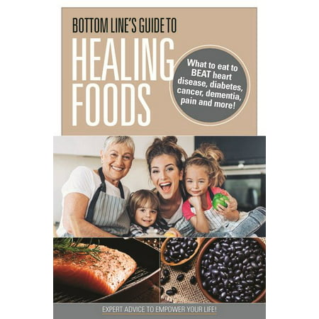 Bottom Line's Guide to Healing Foods : What to Eat to Beat Heart Disease, Diabetes, Cancer, Dementia, Pain and (Best Diet For Heart Disease And Diabetes)