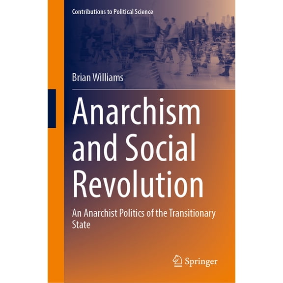 Contributions to Political Science Anarchism and Social Revolution: An Anarchist Politics of the Transitionary State, (Hardcover)