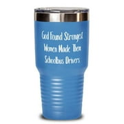 Schoolbus driver For Colleagues, God Found Strongest Women, New Schoolbus driver 30oz Tumbler, Stainless Steel Tumbler From Friends