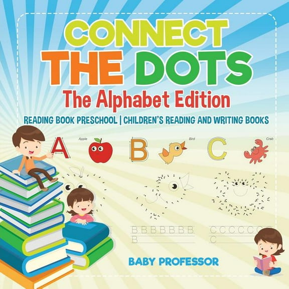 Connect the Dots - The Alphabet Edition - Reading Book Preschool Children's Reading and Writing Books (Paperback)