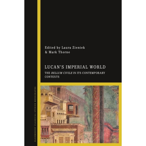 Lucan's Imperial World: The Bellum Civile in Its Contemporary Contexts, (Paperback)