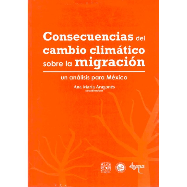 CONSECUENCIAS DEL CAMBIO CLIMATICO SOBRE LA MIGRACION. UN ANALISIS PARA MEXICO UNAM ANA MARIA ARAGONES