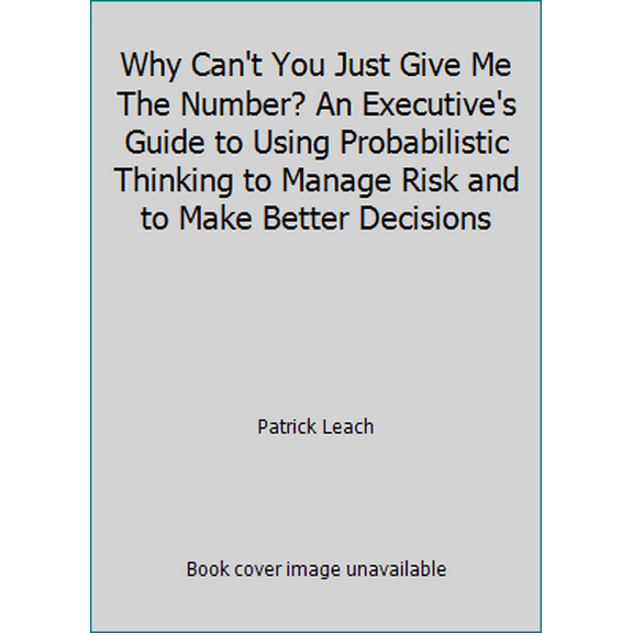 Pre-Owned Why Can't You Just Give Me The Number? An Executive's Guide to Using Probabilistic Thinking to Manage Risk and to Make Better Decisions (Paperback) 0964793857 9780964793859