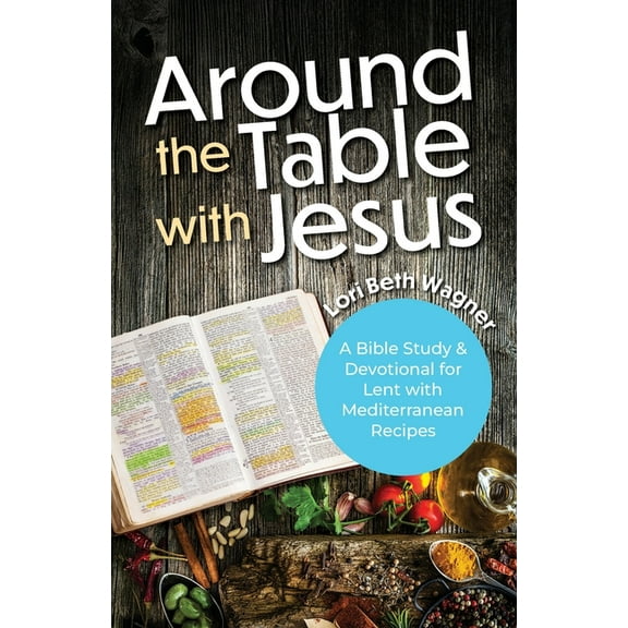 Around the Table with Jesus: A Bible Study and Devotional for Lent with Mediterranean Recipes, (Paperback)