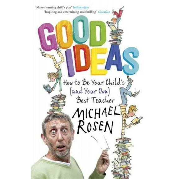 Good Ideas: How to Be Your Child's (and Your Own) Best Teacher (Paperback) by Michael Rosen