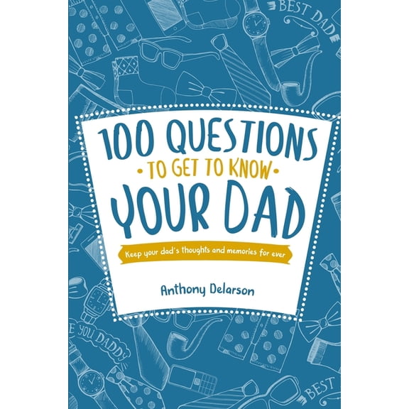 100 Questions to Get to Know Your Dad: Keep Your Dad's Toughts and Momeries Forever, (Paperback)